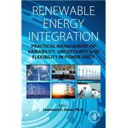 Renewable Energy Integration: Practical Management of Variability, Uncertainty, and Flexibility in Power Grids