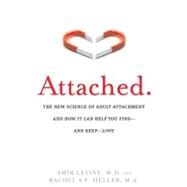 Attached The New Science of Adult Attachment and How It Can Help YouFind?and Keep?Love