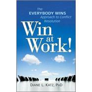 Win at Work! : The Everybody Wins Approach to Conflict Resolution