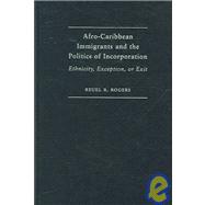 Afro-caribbean Immigrants And the Politics of Incorporation: Ethnicity, Exception, or Exit