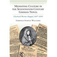 Mediating Culture in the Seventeenth-century German Novel: Eberhard Werner Happel, 1647-1690