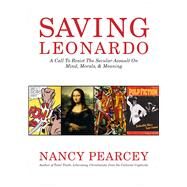 Saving Leonardo : A Call to Resist the Secular Assault on Mind, Morals, and Meaning