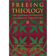 Freeing Theology : The Essentials of Theology in Feminist Perspective