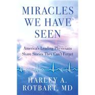 Miracles We Have Seen: America's Leading Physicians Share 