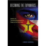 Becoming the Tupamaros: Solidarity and Transnational Revolutionaries in Uruguay and the United States
