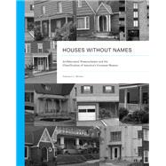 Houses Without Names : Architectural Nomenclature And The Classification Of America's Common Houses