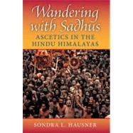 Wandering with Sadhus : Ascetics in the Hindu Himalayas