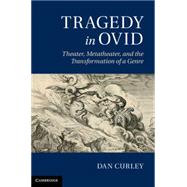 Tragedy in Ovid: Theater, Metatheater, and the Transformation of a Genre