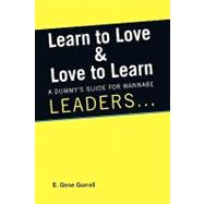 Learn to Love & Love to Learn: A Dummy's Guide for Wannabe Leaders