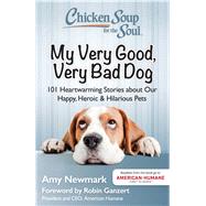 Chicken Soup for the Soul My Very Good, Very Bad Dog: 101 