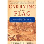 Carrying the Flag : The Story of Private Charles Whilden, the Confederacy's Most Unlikely Hero