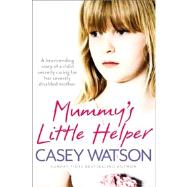 Mummy's Little Helper : The Heartrending True Story of a Young Girl Secretly Caring for Her Severely Disabled Mother