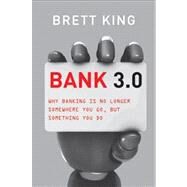 Bank 3. 0 : Why Banking Is No Longer Somewhere You Go But Something You Do
