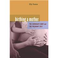 Birthing a Mother : The Surrogate Body and the Pregnant Self