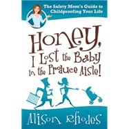 Honey, I Lost the Baby in the Produce Aisle! : Safety Mom's Guide to Childproofing Your Life