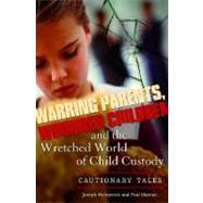 Warring Parents, Wounded Children, and the Wretched World of Child Custody: Cautionary Tales