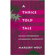 A Thrice-Told Tale: Feminism, Postmodernism, and Ethnographic Responsibility