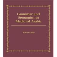 Grammar and Semantics in Medieval Arabic: The Study of Ibn-Hisham's 'Mughni I-Labib'