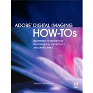 Adobe Digital Imaging How-Tos: Essential Techniques for Photoshop CS5, Lightroom 3, and Camera Raw 6