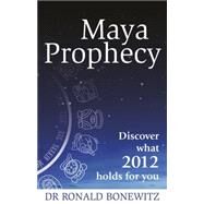 Maya Prophecy: Discover What 2012 Holds for You