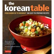 The Korean Table: From Barbecue To Bibimbap - 100 Easy-to-prepare Recipes