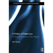 A Politics Of Patent Law: Crafting The Participatory Patent Bargain