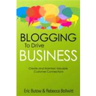 Blogging to Drive Business : Create and Maintain Valuable Customer Connections
